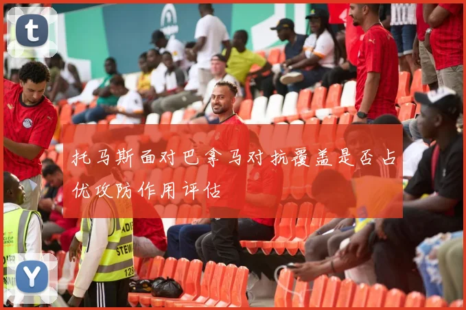 托马斯面对巴拿马对抗覆盖是否占优攻防作用评估