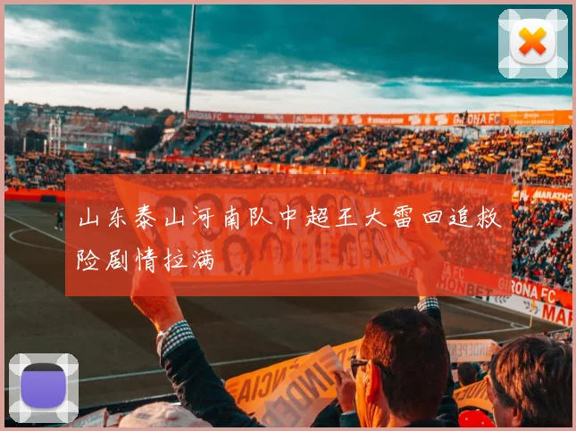 山东泰山河南队中超王大雷回追救险剧情拉满