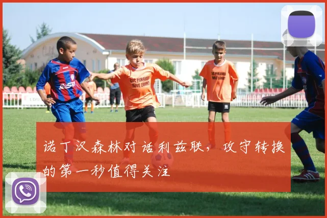 诺丁汉森林对话利兹联，攻守转换的第一秒值得关注