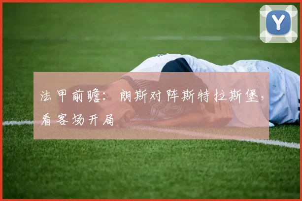 法甲前瞻：朗斯对阵斯特拉斯堡，看客场开局