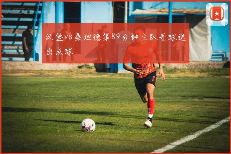汉堡vs桑坦德第89分钟主队手球送出点球